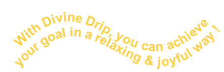 With Divine Drip, you can achieve  your goal in a relaxing & joyful way !